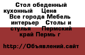 Стол обеденный кухонный  › Цена ­ 8 500 - Все города Мебель, интерьер » Столы и стулья   . Пермский край,Пермь г.